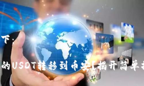 和关键词设置如下：

如何将TP钱包中的USDT转移到币安？揭开简单操作的神秘面纱！